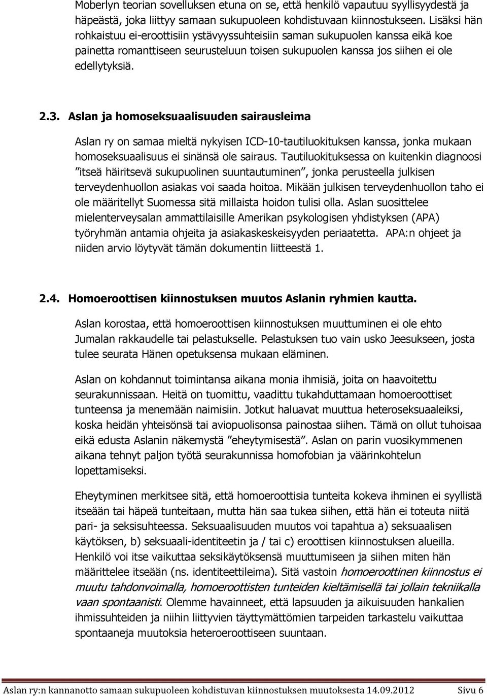 Aslan ja homoseksuaalisuuden sairausleima Aslan ry on samaa mieltä nykyisen ICD-10-tautiluokituksen kanssa, jonka mukaan homoseksuaalisuus ei sinänsä ole sairaus.