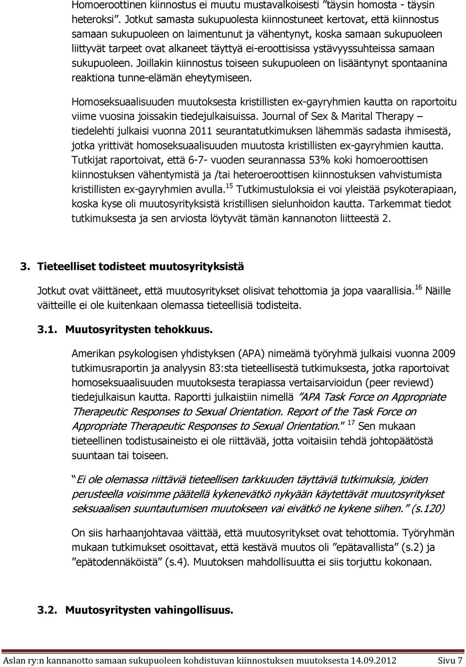 ystävyyssuhteissa samaan sukupuoleen. Joillakin kiinnostus toiseen sukupuoleen on lisääntynyt spontaanina reaktiona tunne-elämän eheytymiseen.