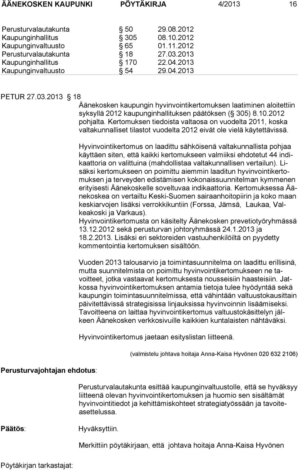 2013 18 Äänekosken kaupungin hyvinvointikertomuksen laa ti minen aloitet tiin syk syllä 2012 kaupun ginhallituksen päätöksen ( 305) 8.10.2012 pohjalta.