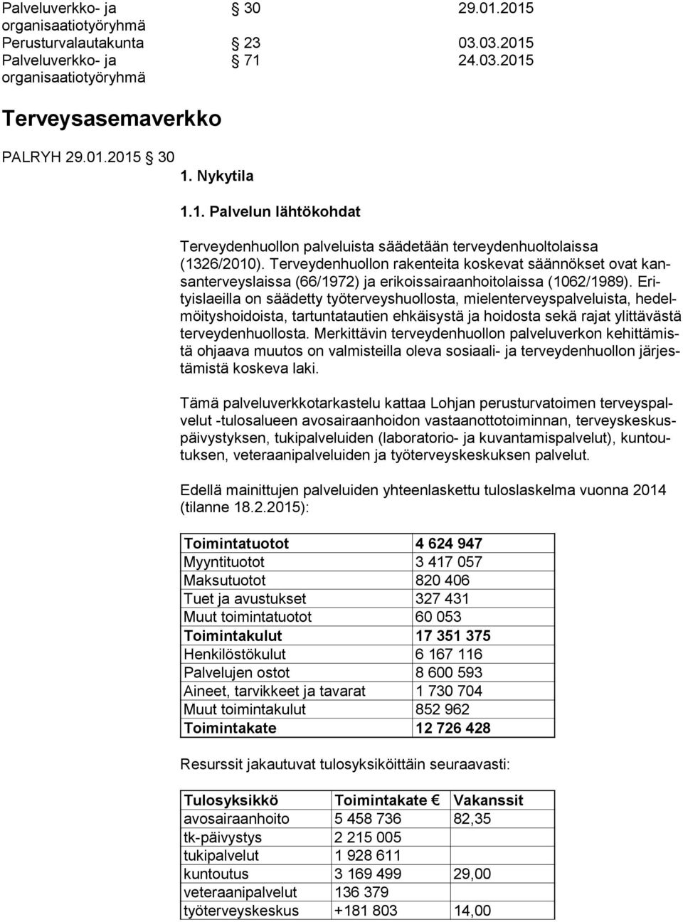 Erityis laeil la on säädetty työterveyshuollosta, mielenterveyspalveluista, he delmöi tys hoi dois ta, tartuntatautien ehkäisystä ja hoidosta sekä rajat ylit tä väs tä terveydenhuollosta.