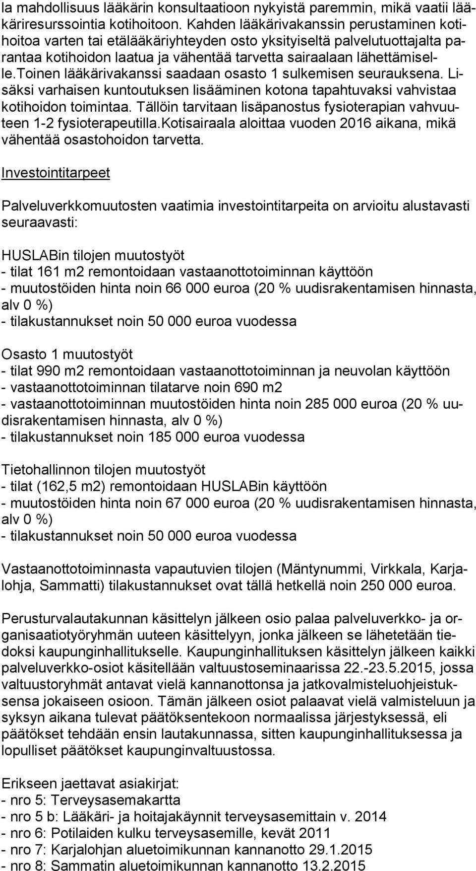 selle.toinen lääkärivakanssi saadaan osasto 1 sulkemisen seurauksena. Lisäk si varhaisen kun tou tuk sen lisääminen kotona tapahtuvaksi vahvistaa ko ti hoi don toi min taa.