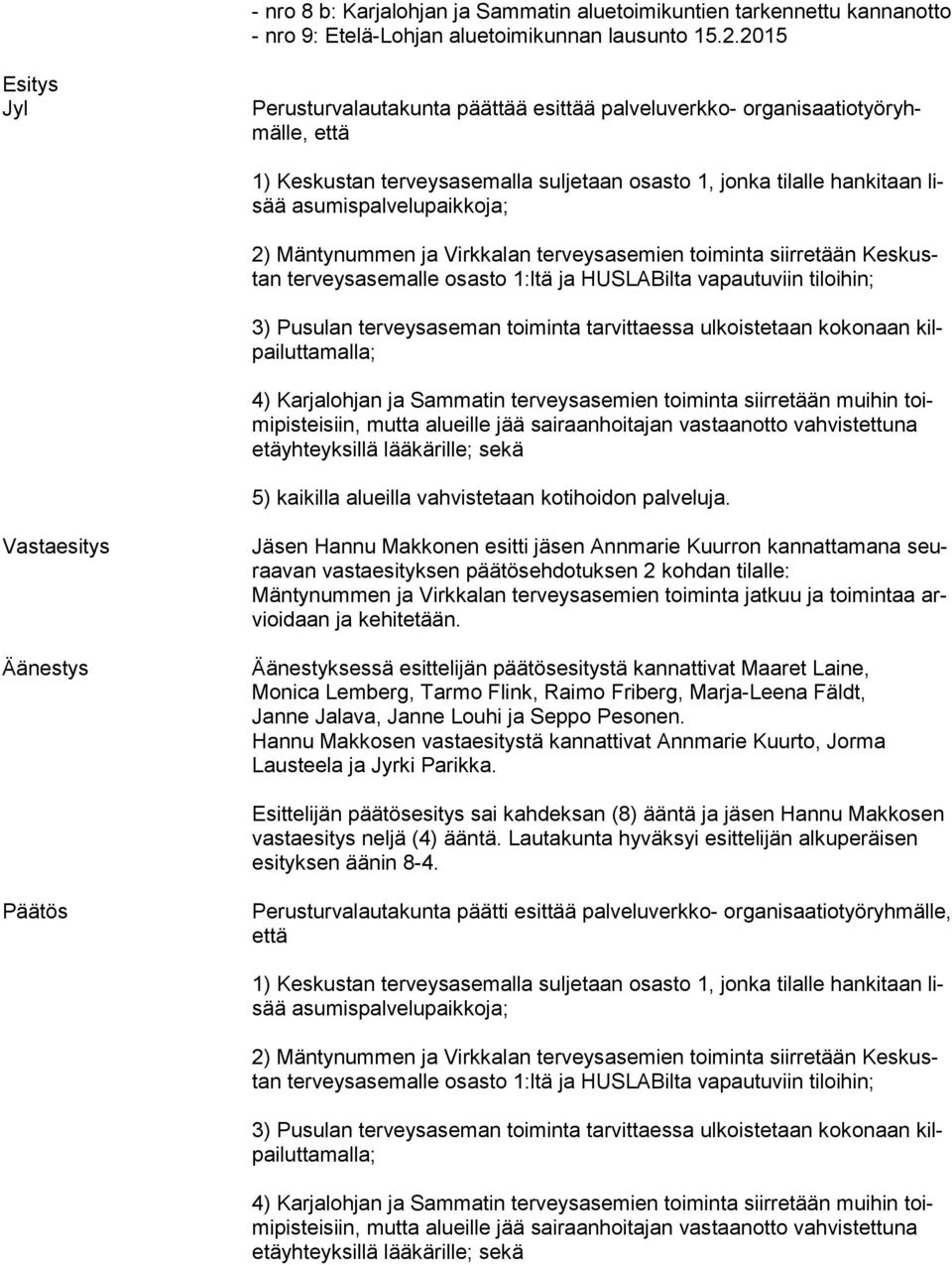 asumispalvelupaikkoja; 2) Mäntynummen ja Virkkalan terveysasemien toiminta siirretään Kes kustan ter veys ase mal le osasto 1:ltä ja HUSLABilta vapautuviin tiloihin; 3) Pusulan terveysaseman toiminta