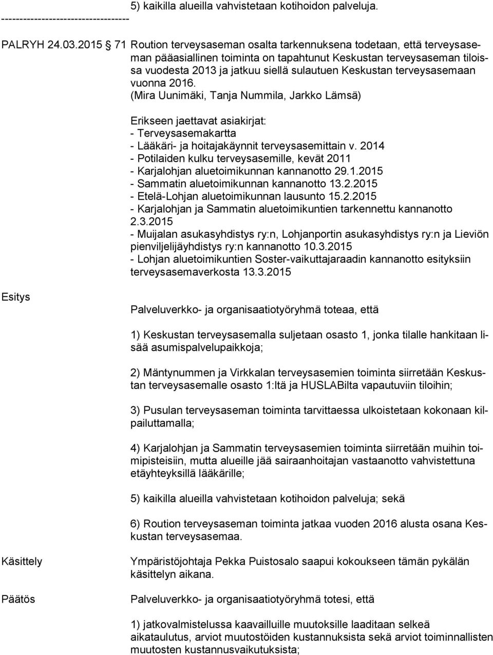 Keskustan ter veys ase maan vuon na 2016. (Mira Uunimäki, Tanja Nummila, Jarkko Lämsä) Erikseen jaettavat asiakirjat: - Terveysasemakartta - Lääkäri- ja hoitajakäynnit terveysasemittain v.