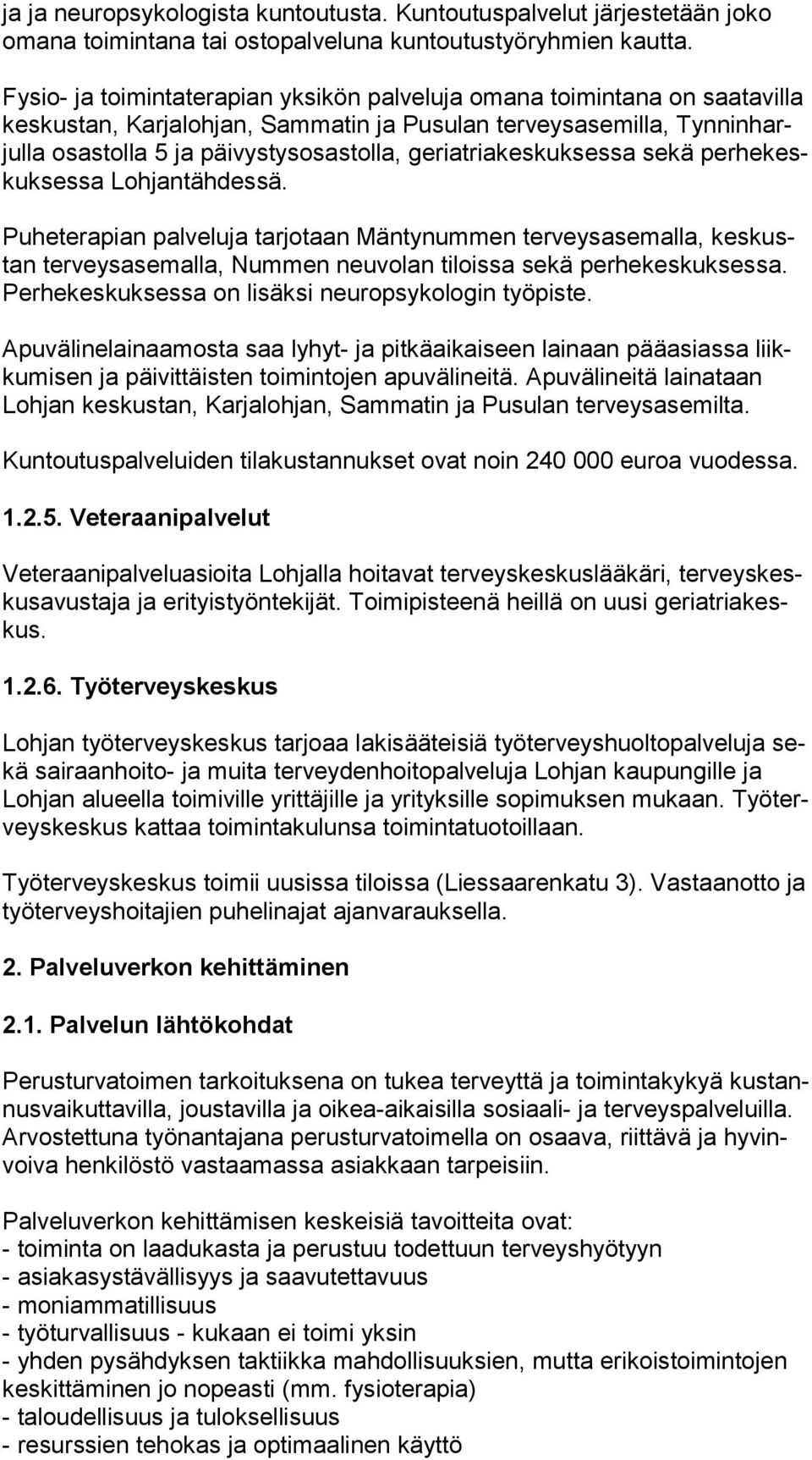 geriatriakeskuksessa sekä per he keskuk ses sa Lohjantähdessä. Puheterapian palveluja tarjotaan Mäntynummen terveysasemalla, kes kustan terveysasemalla, Nummen neuvolan tiloissa sekä perhekeskuksessa.