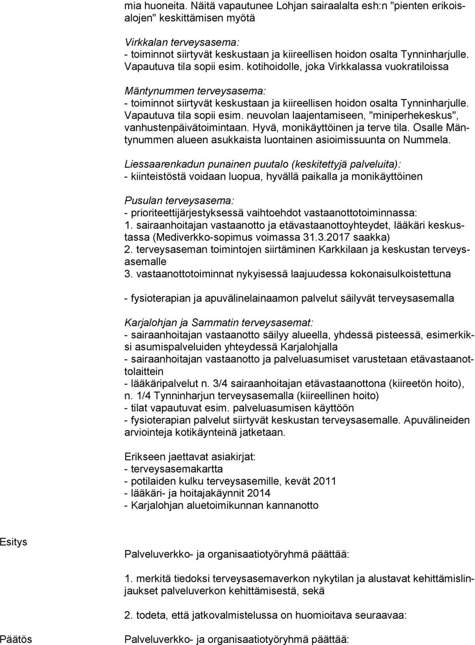 Va pau tu va tila sopii esim. kotihoidolle, joka Virkkalassa vuokratiloissa Mäntynummen terveysasema: - toiminnot siirtyvät keskustaan ja kiireellisen hoidon osalta Tynninharjulle.