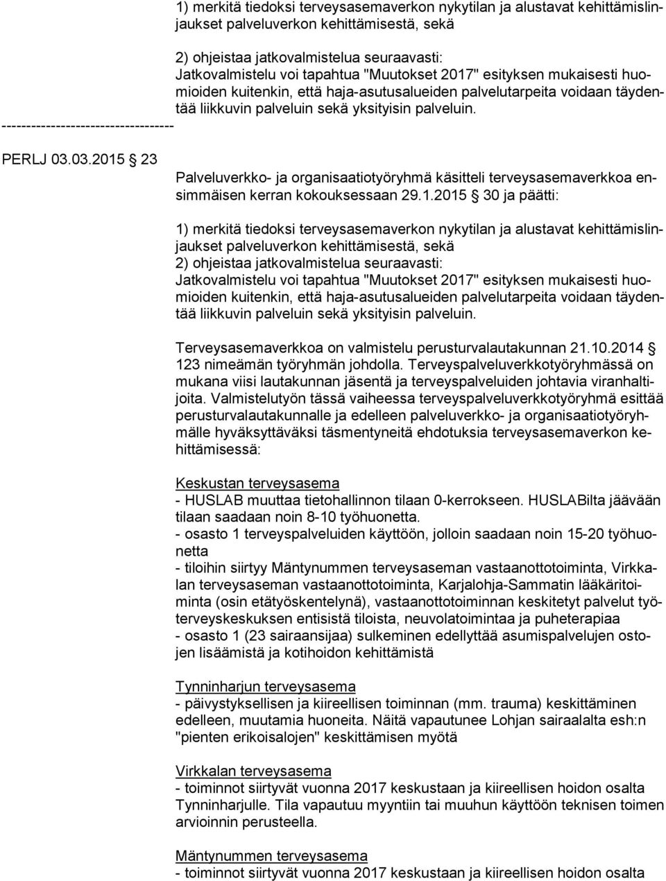 ----------------------------------- PERLJ 03.03.2015 23 Palveluverkko- ja organisaatiotyöryhmä käsitteli terveysasemaverkkoa ensim mäi sen kerran kokouksessaan 29.1.2015 30 ja päätti:   Terveysasemaverkkoa on valmistelu perusturvalautakunnan 21.