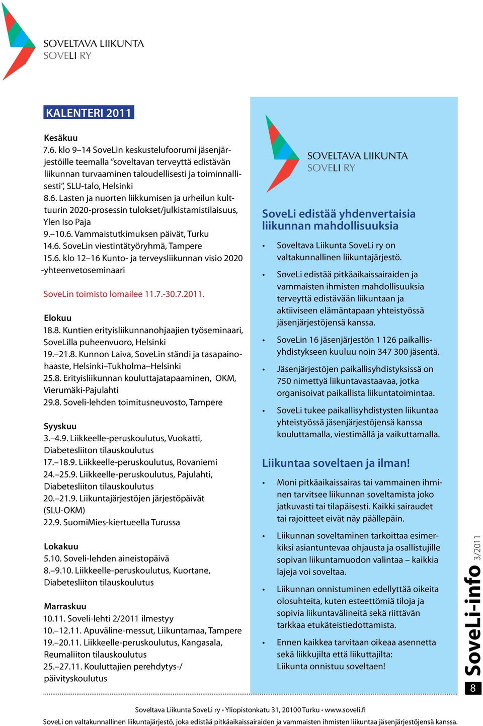 Lasten ja nuorten liikkumisen ja urheilun kulttuurin 2020-prosessin tulokset/julkistamistilaisuus, Ylen Iso Paja 9. 10.6. Vammaistutkimuksen päivät, Turku 14.6. SoveLin viestintätyöryhmä, Tampere 15.