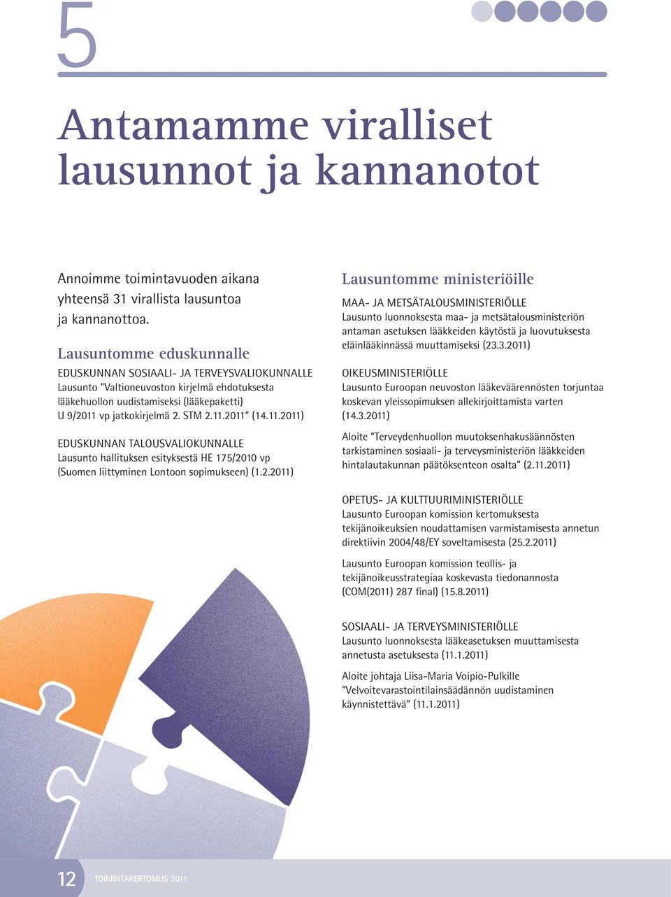 11.2011) Eduskunnan talousvaliokunnalle Lausunto hallituksen esityksestä HE 175/2010 vp (Suomen liittyminen Lontoon sopimukseen) (1.2.2011) Lausuntomme ministeriöille Maa- ja metsätalousministeriölle