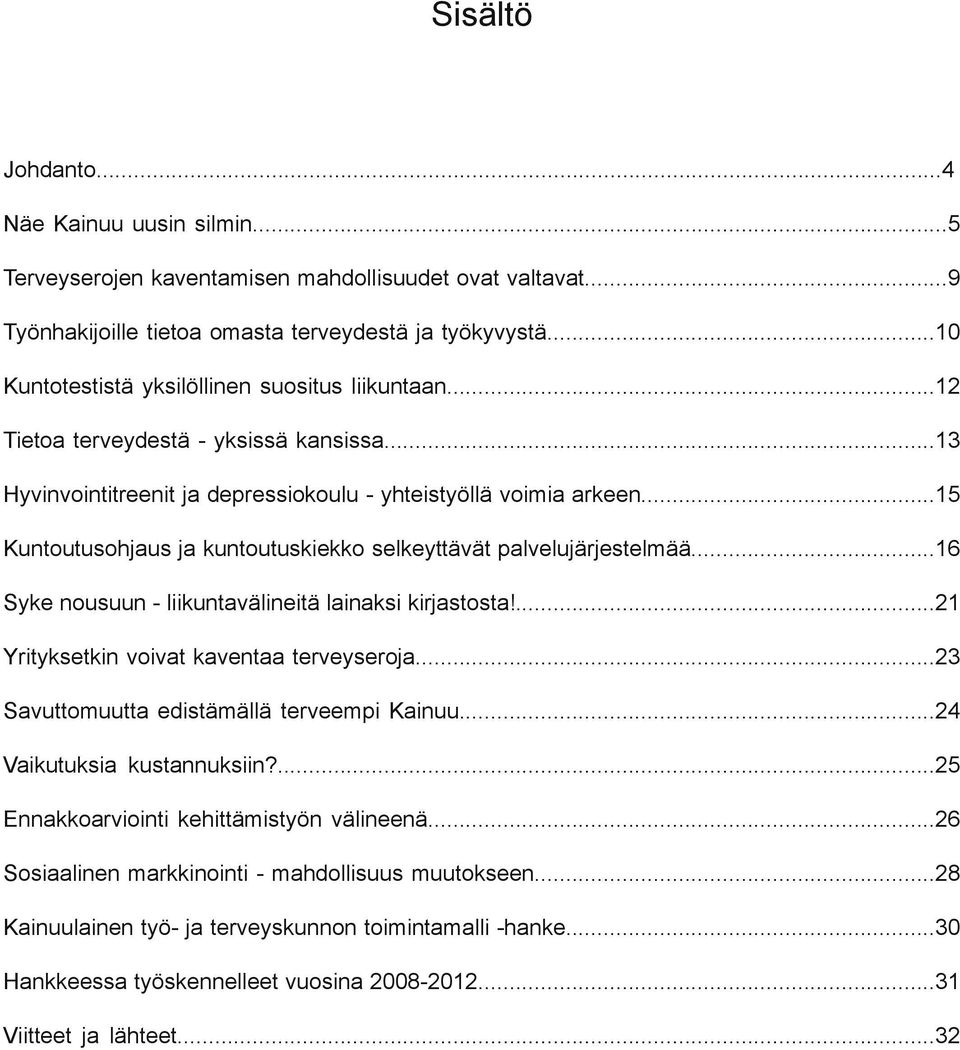 ..15 Kuntoutusohjaus ja kuntoutuskiekko selkeyttävät palvelujärjestelmää...16 Syke nousuun liikuntavälineitä lainaksi kirjastosta!...21 Yrityksetkin voivat kaventaa terveyseroja.