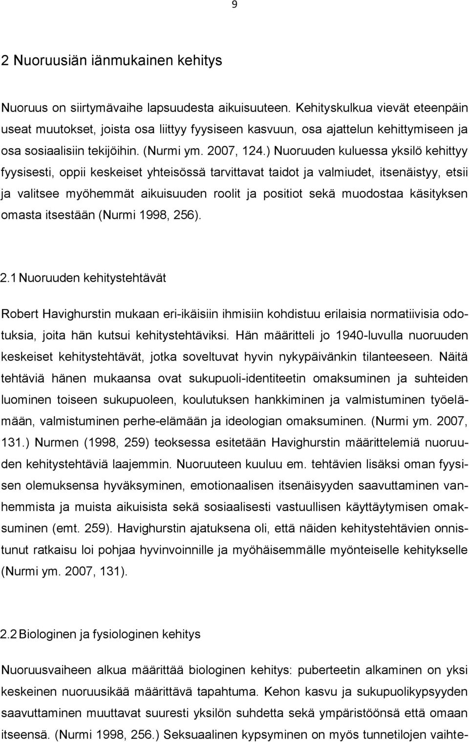 ) Nuoruuden kuluessa yksilö kehittyy fyysisesti, oppii keskeiset yhteisössä tarvittavat taidot ja valmiudet, itsenäistyy, etsii ja valitsee myöhemmät aikuisuuden roolit ja positiot sekä muodostaa