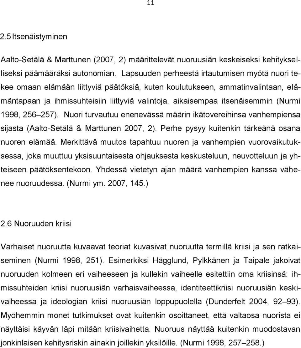 itsenäisemmin (Nurmi 1998, 256 257). Nuori turvautuu enenevässä määrin ikätovereihinsa vanhempiensa sijasta (Aalto-Setälä & Marttunen 2007, 2). Perhe pysyy kuitenkin tärkeänä osana nuoren elämää.