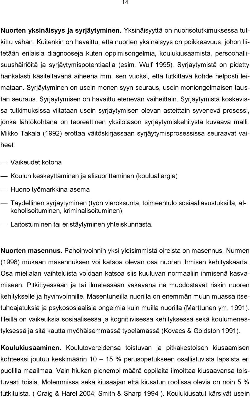 (esim. Wulf 1995). Syrjäytymistä on pidetty hankalasti käsiteltävänä aiheena mm. sen vuoksi, että tutkittava kohde helposti leimataan.