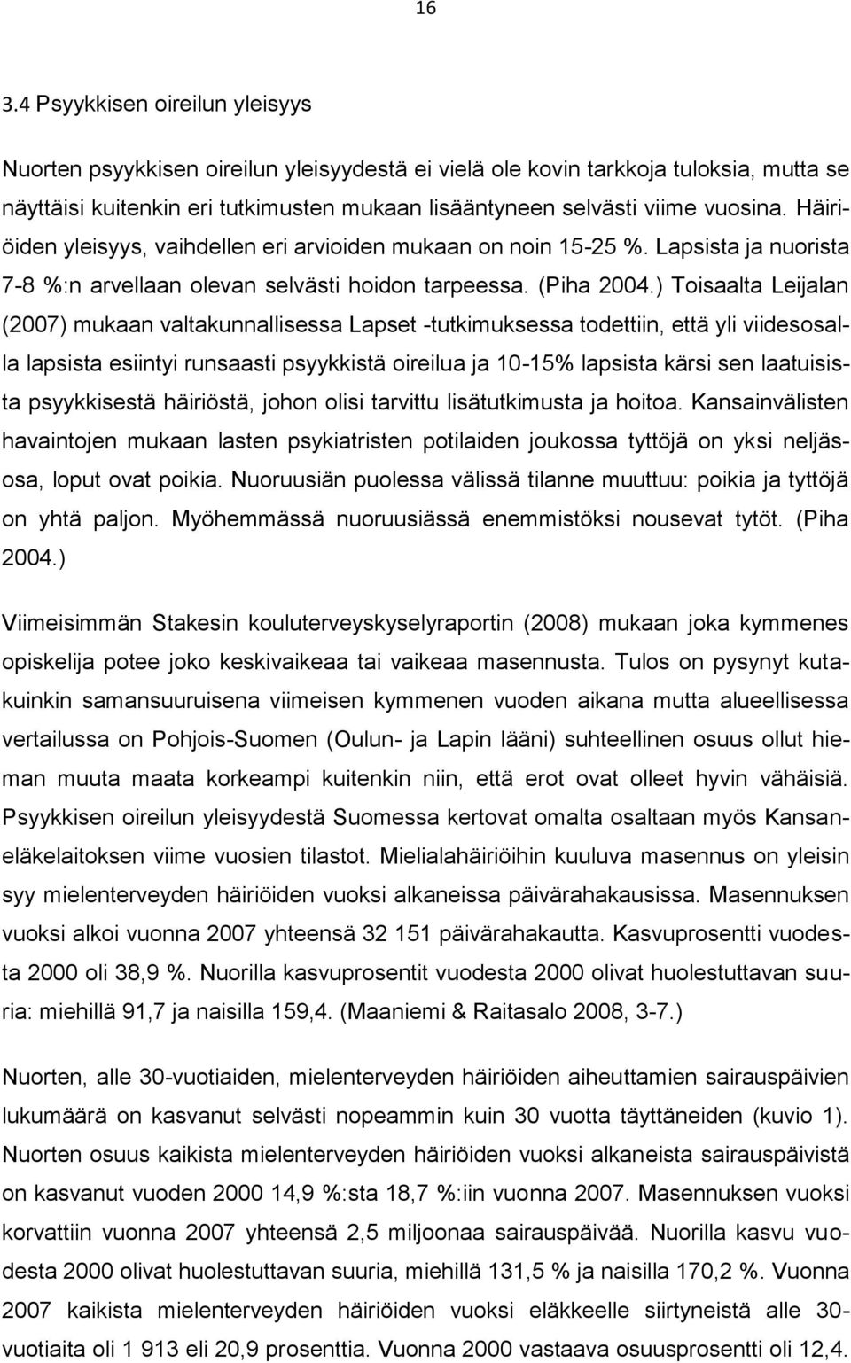 ) Toisaalta Leijalan (2007) mukaan valtakunnallisessa Lapset -tutkimuksessa todettiin, että yli viidesosalla lapsista esiintyi runsaasti psyykkistä oireilua ja 10-15% lapsista kärsi sen laatuisista