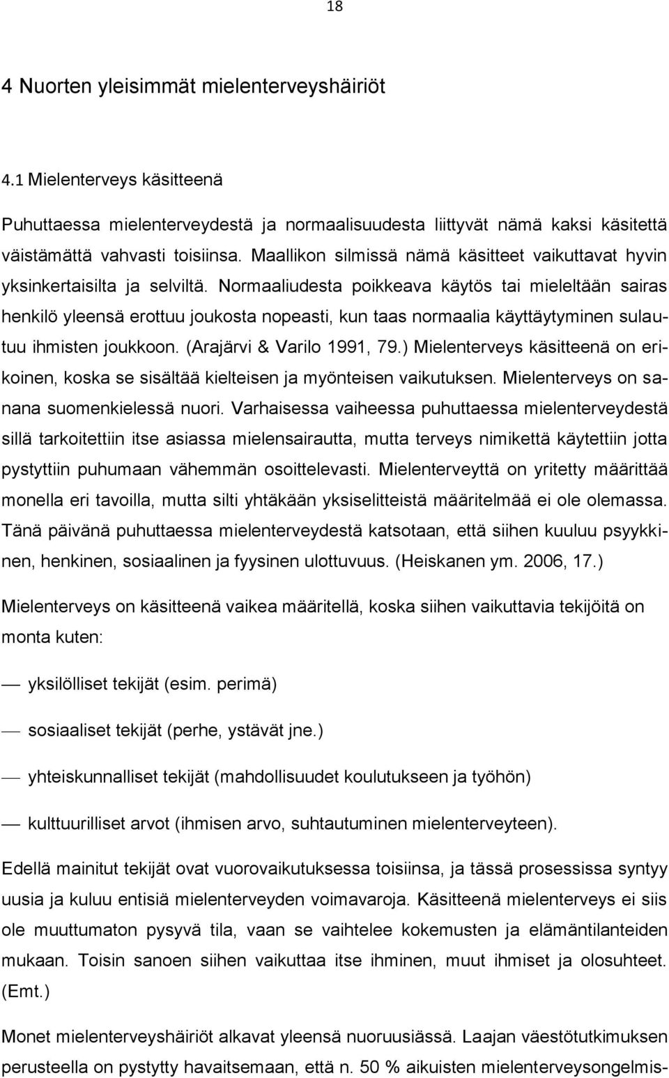 Normaaliudesta poikkeava käytös tai mieleltään sairas henkilö yleensä erottuu joukosta nopeasti, kun taas normaalia käyttäytyminen sulautuu ihmisten joukkoon. (Arajärvi & Varilo 1991, 79.