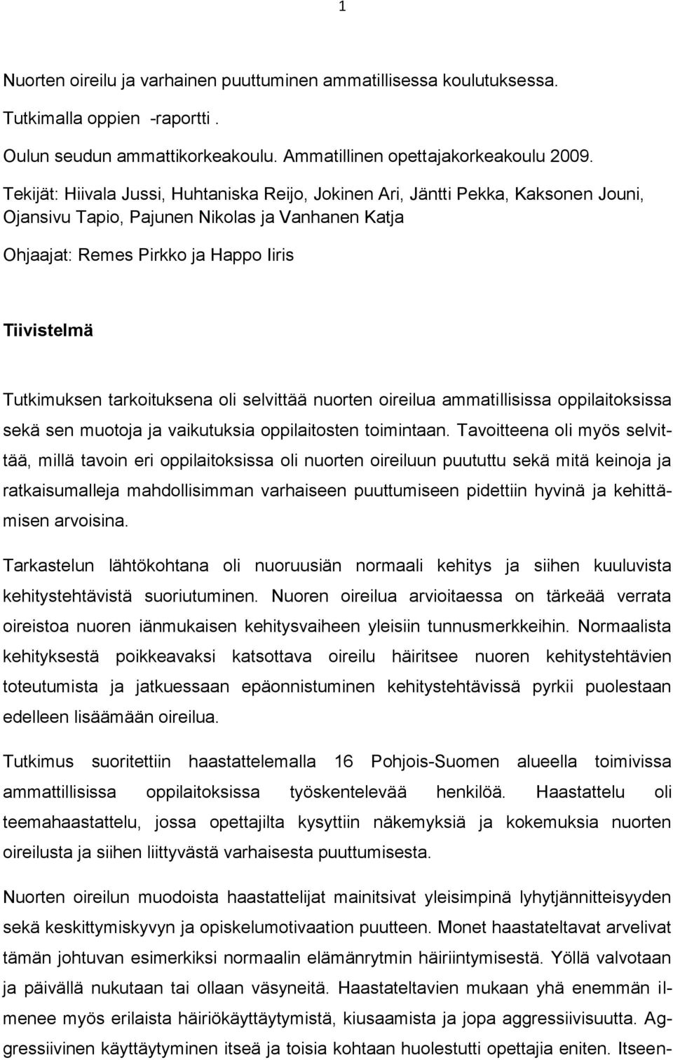 tarkoituksena oli selvittää nuorten oireilua ammatillisissa oppilaitoksissa sekä sen muotoja ja vaikutuksia oppilaitosten toimintaan.