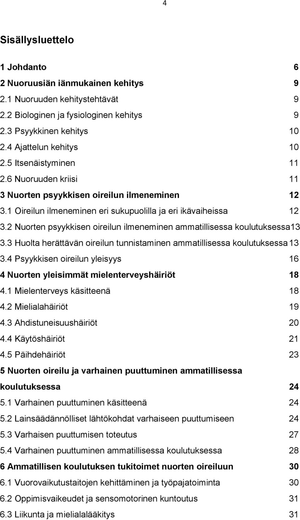 2 Nuorten psyykkisen oireilun ilmeneminen ammatillisessa koulutuksessa13 3.3 Huolta herättävän oireilun tunnistaminen ammatillisessa koulutuksessa 13 3.