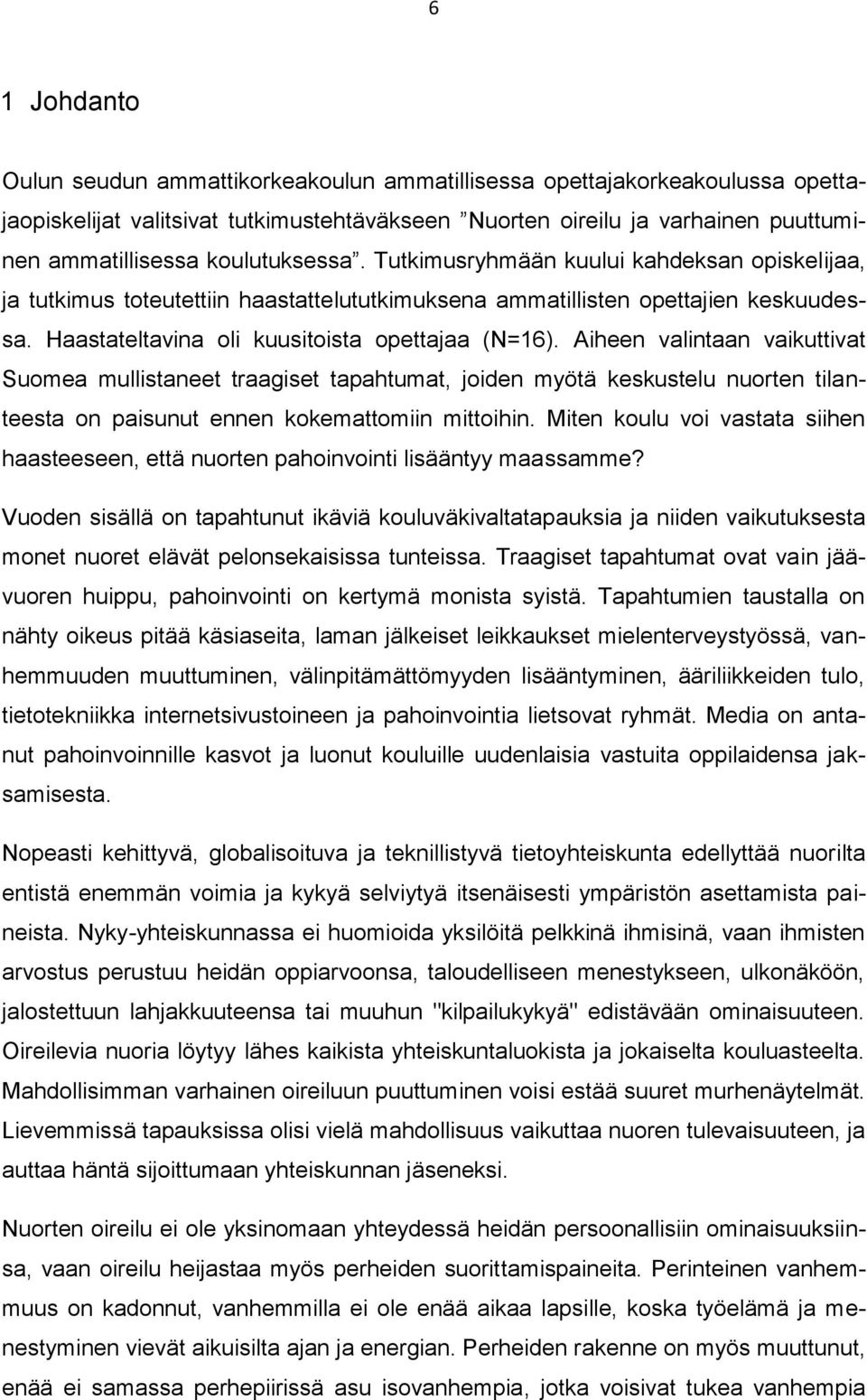 Aiheen valintaan vaikuttivat Suomea mullistaneet traagiset tapahtumat, joiden myötä keskustelu nuorten tilanteesta on paisunut ennen kokemattomiin mittoihin.