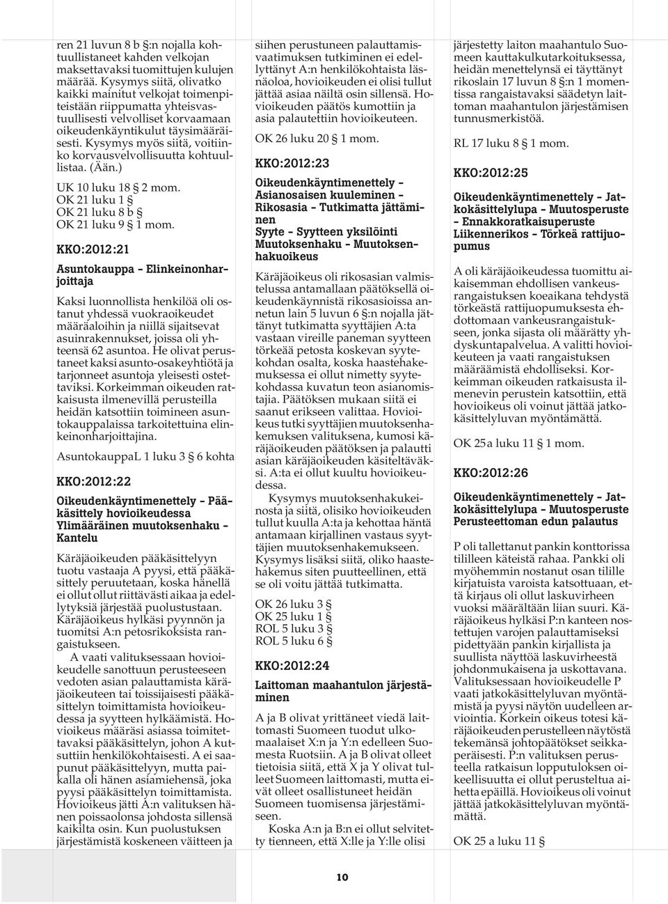 Kysymys myös siitä, voitiinko korvausvelvollisuutta kohtuullistaa. (Ään.) UK 10 luku 18 2 mom. OK 21 luku 1 OK 21 luku 8 b OK 21 luku 9 1 mom.