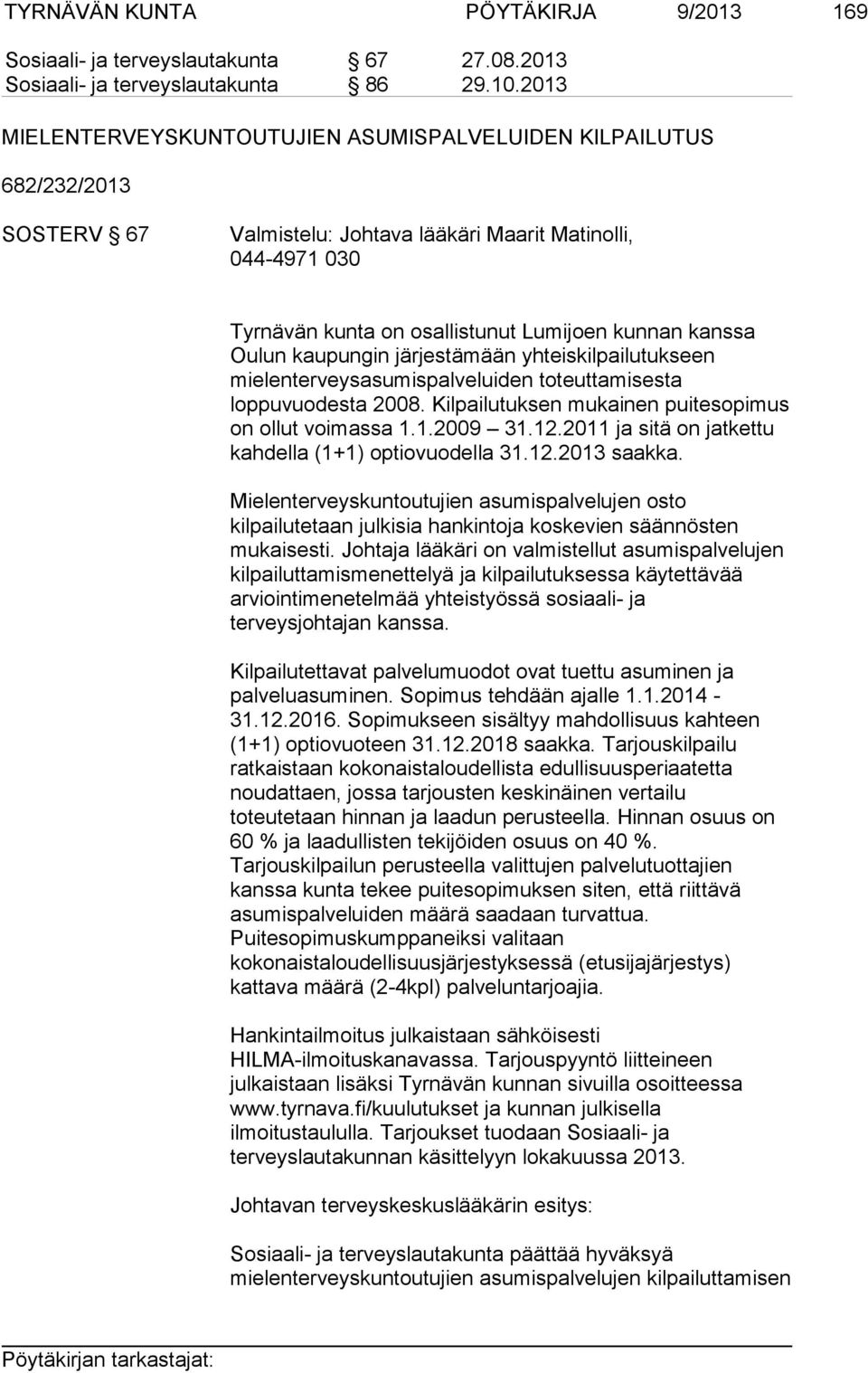 Oulun kaupungin järjestämään yhteiskilpailutukseen mielenterveysasumispalveluiden toteuttamisesta loppuvuodesta 2008. Kilpailutuksen mukainen puitesopimus on ollut voimassa 1.1.2009 31.12.