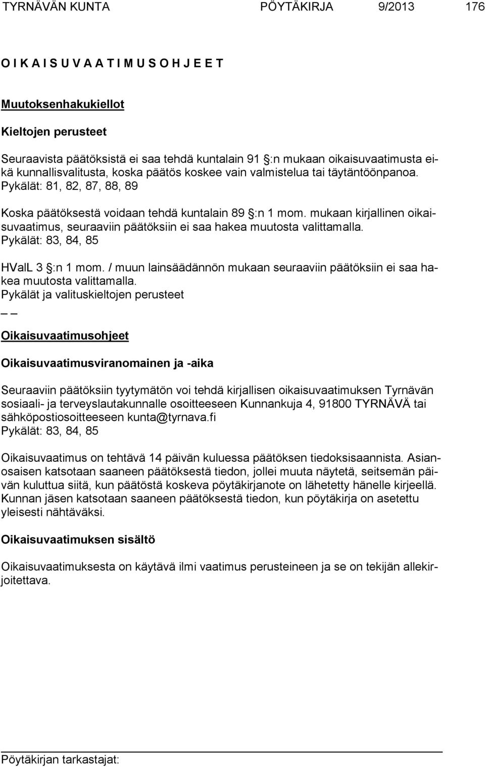 mukaan kirjallinen oikaisuvaati mus, seuraaviin päätöksiin ei saa hakea muutosta valittamalla. Pykälät: 83, 84, 85 HValL 3 :n 1 mom.