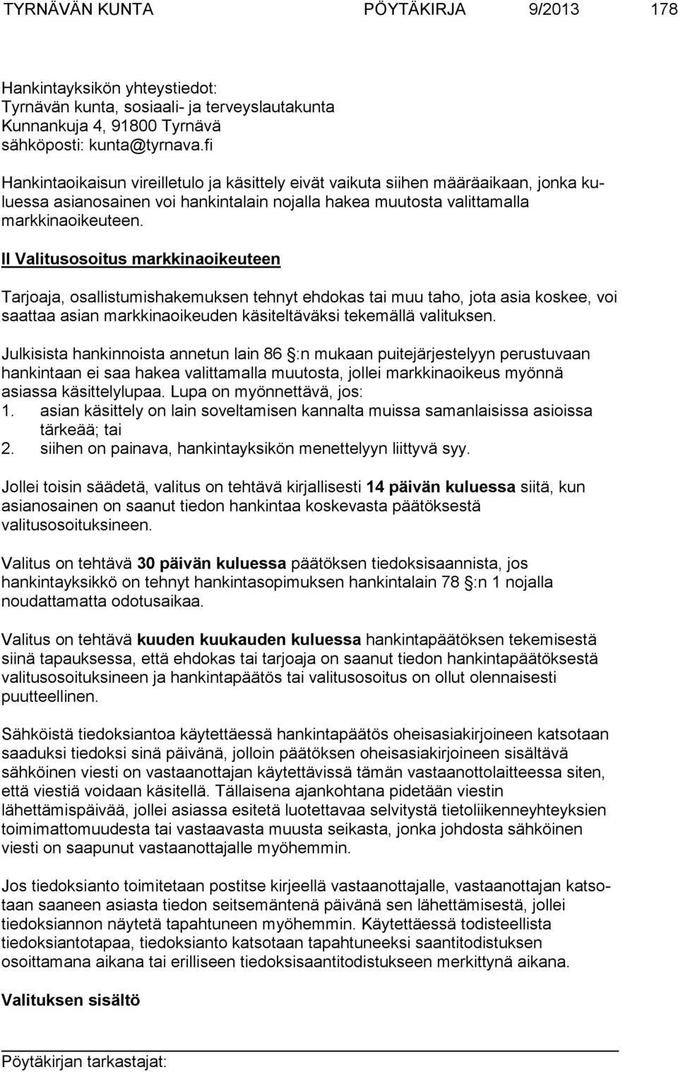 II Valitusosoitus markkinaoikeuteen Tarjoaja, osallistumishakemuksen tehnyt ehdokas tai muu taho, jota asia koskee, voi saattaa asian markkinaoikeuden käsiteltäväksi tekemällä valituksen.