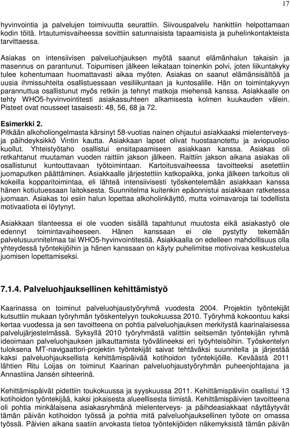 Toipumisen jälkeen leikataan toinenkin polvi, joten liikuntakyky tulee kohentumaan huomattavasti aikaa myöten.