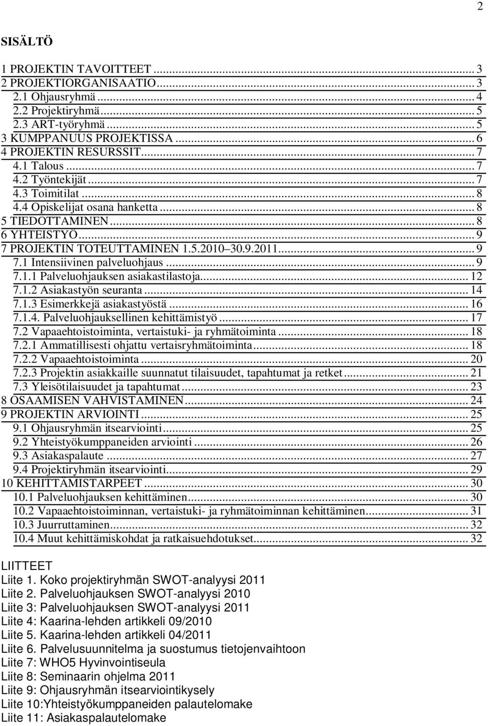 .. 9 7.1.1 Palveluohjauksen asiakastilastoja... 12 7.1.2 Asiakastyön seuranta... 14 7.1.3 Esimerkkejä asiakastyöstä... 16 7.1.4. Palveluohjauksellinen kehittämistyö... 17 7.