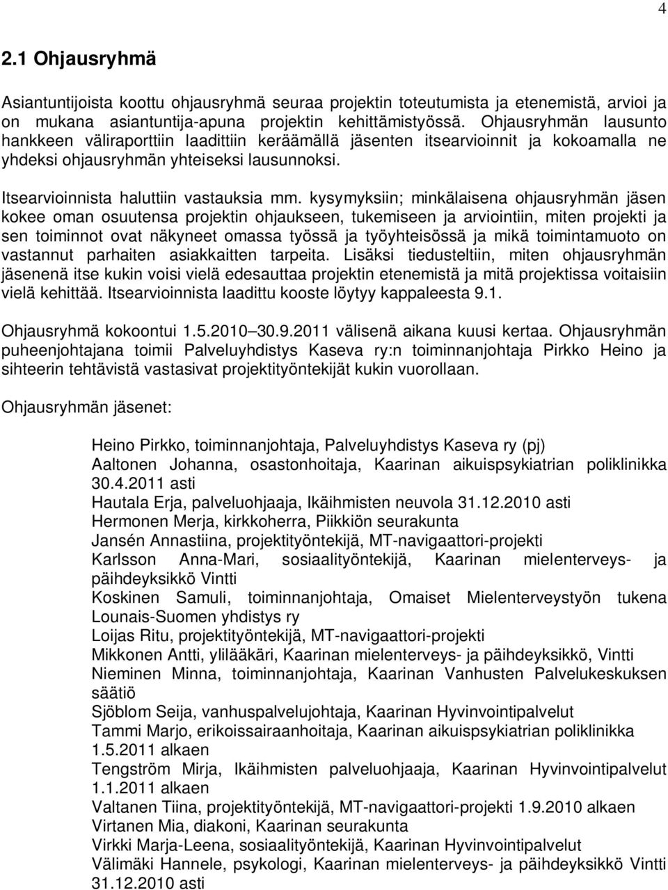 kysymyksiin; minkälaisena ohjausryhmän jäsen kokee oman osuutensa projektin ohjaukseen, tukemiseen ja arviointiin, miten projekti ja sen toiminnot ovat näkyneet omassa työssä ja työyhteisössä ja mikä