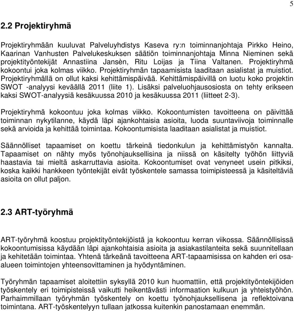 Projektiryhmällä on ollut kaksi kehittämispäivää. Kehittämispäivillä on luotu koko projektin SWOT -analyysi keväällä 2011 (liite 1).