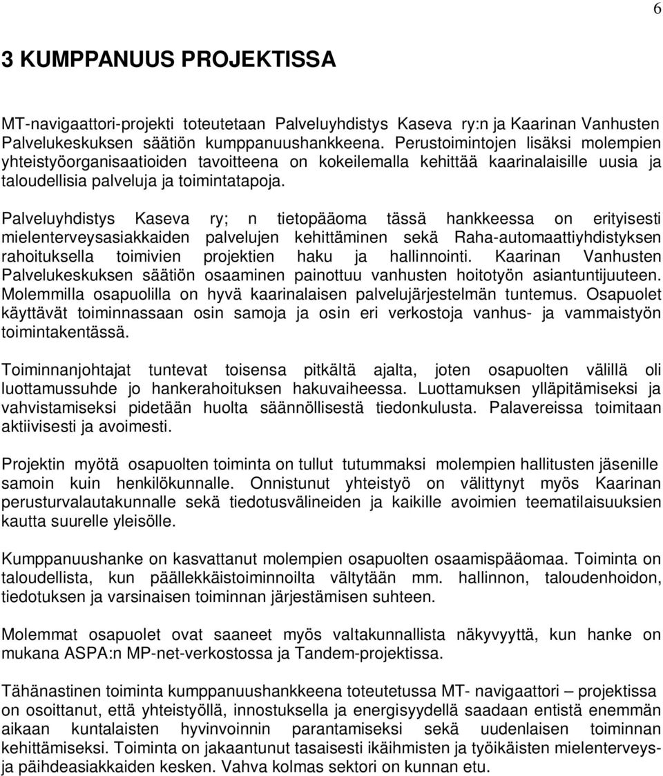 Palveluyhdistys Kaseva ry; n tietopääoma tässä hankkeessa on erityisesti mielenterveysasiakkaiden palvelujen kehittäminen sekä Raha-automaattiyhdistyksen rahoituksella toimivien projektien haku ja