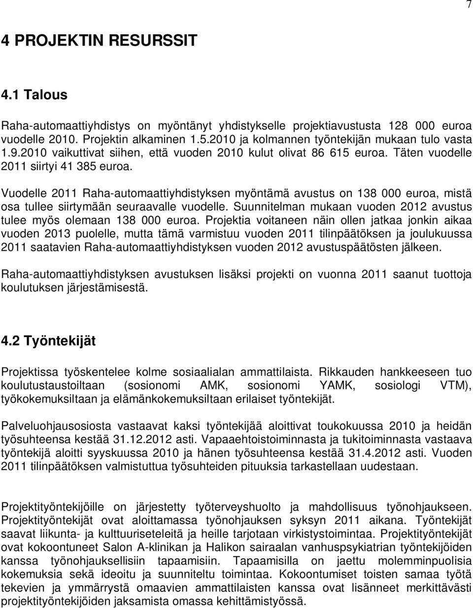 Vuodelle 2011 Raha-automaattiyhdistyksen myöntämä avustus on 138 000 euroa, mistä osa tullee siirtymään seuraavalle vuodelle. Suunnitelman mukaan vuoden 2012 avustus tulee myös olemaan 138 000 euroa.