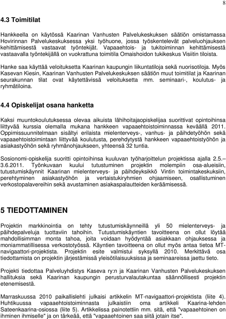 Hanke saa käyttää veloituksetta Kaarinan kaupungin liikuntatiloja sekä nuorisotiloja.