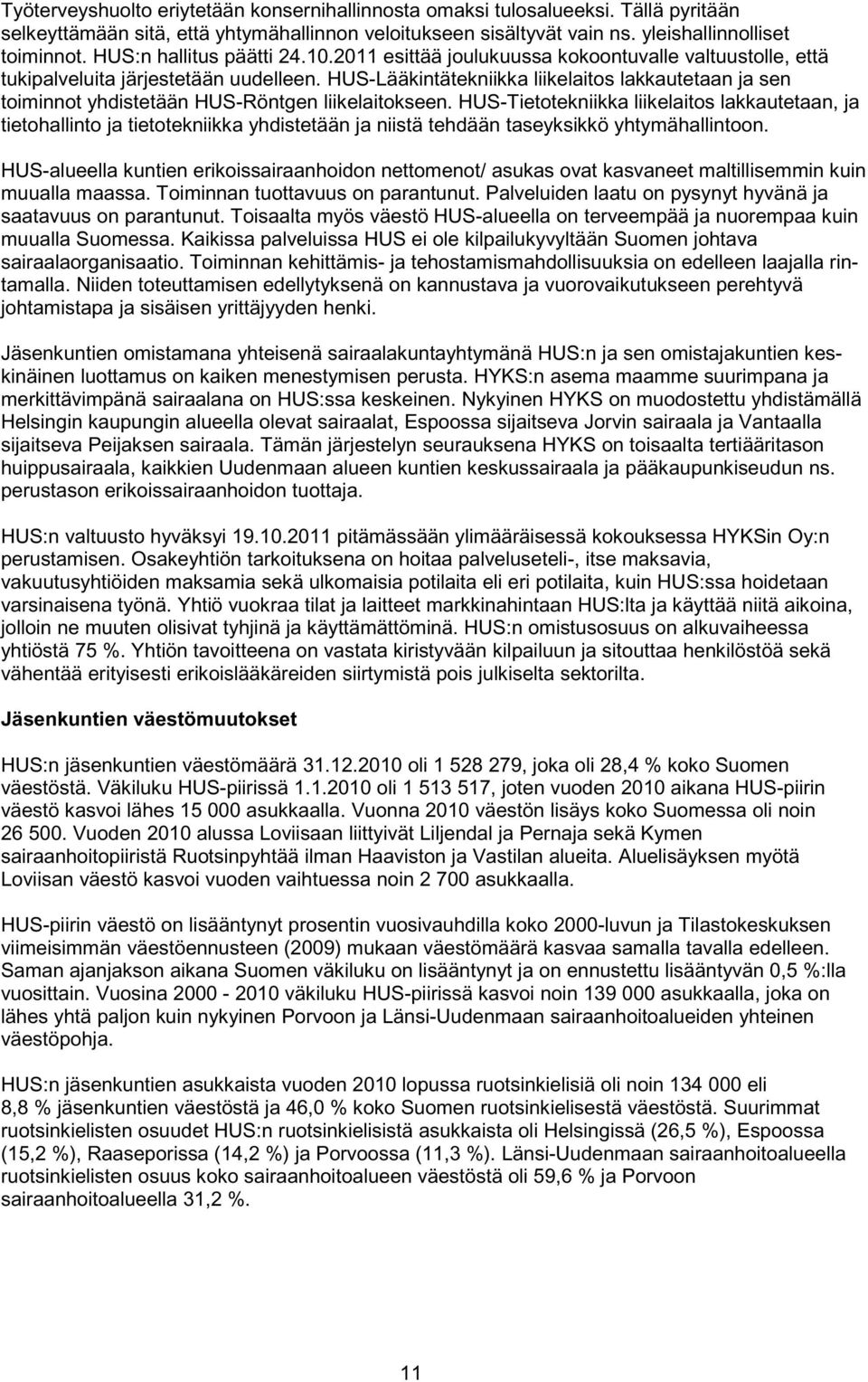 HUS-Lääkintätekniikka liikelaitos lakkautetaan ja sen toiminnot yhdistetään HUS-Röntgen liikelaitokseen.