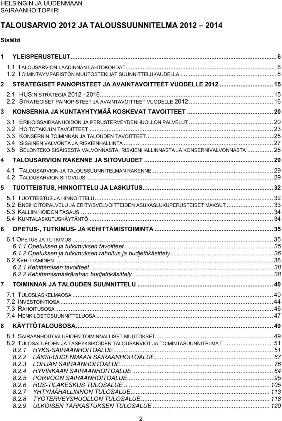 .. 20 3.1 ERIKOISSAIRAANHOIDON JA PERUSTERVEYDENHUOLLON PALVELUT... 20 3.2 HOITOTAKUUN TAVOITTEET... 23 3.3 KONSERNIN TOIMINNAN JA TALOUDEN TAVOITTEET... 25 3.4 SISÄINEN VALVONTA JA RISKIENHALLINTA.