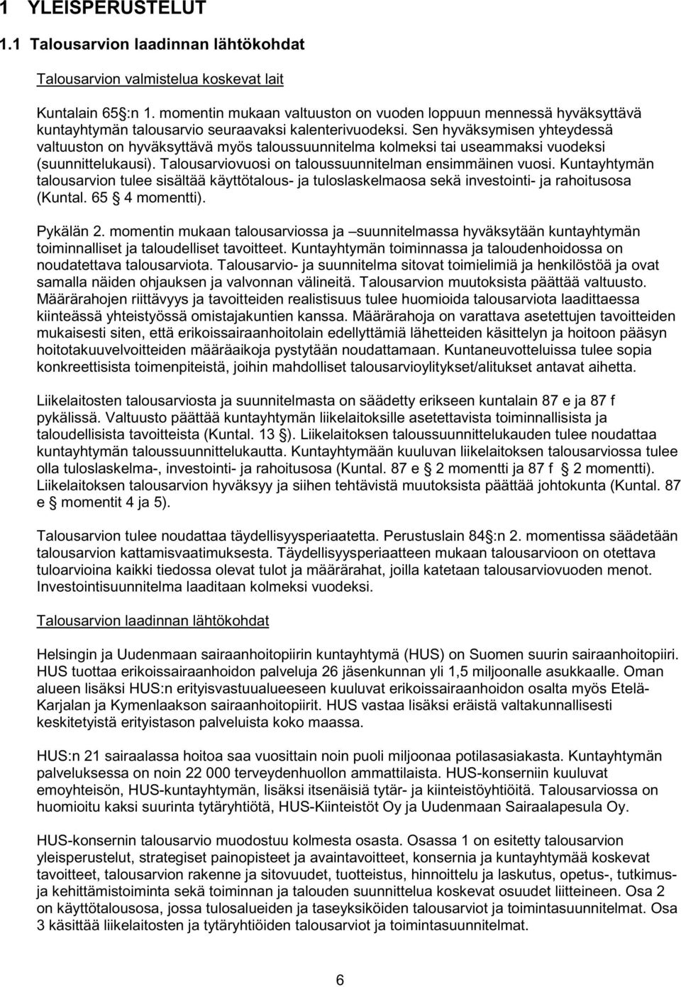 Sen hyväksymisen yhteydessä valtuuston on hyväksyttävä myös taloussuunnitelma kolmeksi tai useammaksi vuodeksi (suunnittelukausi). Talousarviovuosi on taloussuunnitelman ensimmäinen vuosi.