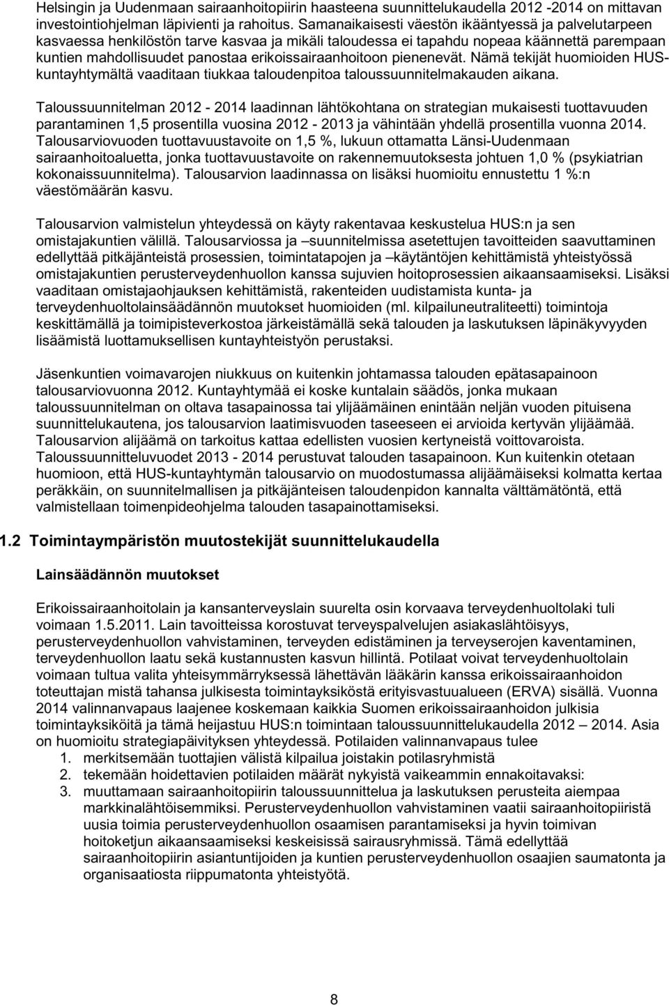 erikoissairaanhoitoon pienenevät. Nämä tekijät huomioiden HUSkuntayhtymältä vaaditaan tiukkaa taloudenpitoa taloussuunnitelmakauden aikana.