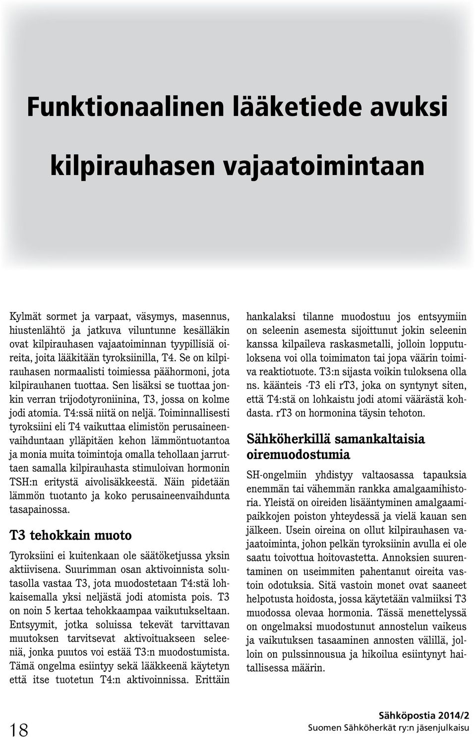 Sen lisäksi se tuottaa jonkin verran trijodotyroniinina, T3, jossa on kolme jodi atomia. T4:ssä niitä on neljä.