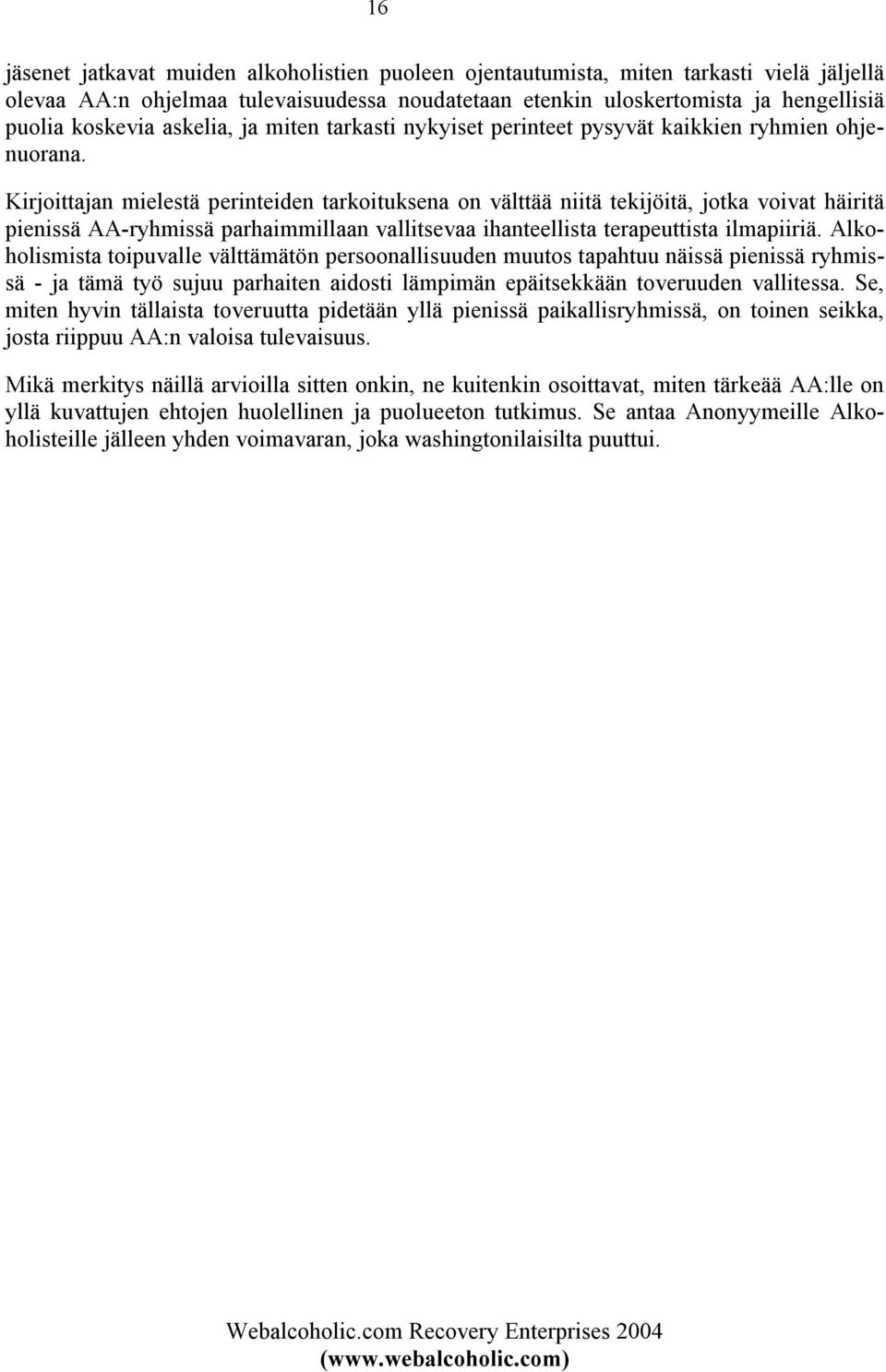 Kirjoittajan mielestä perinteiden tarkoituksena on välttää niitä tekijöitä, jotka voivat häiritä pienissä AA-ryhmissä parhaimmillaan vallitsevaa ihanteellista terapeuttista ilmapiiriä.