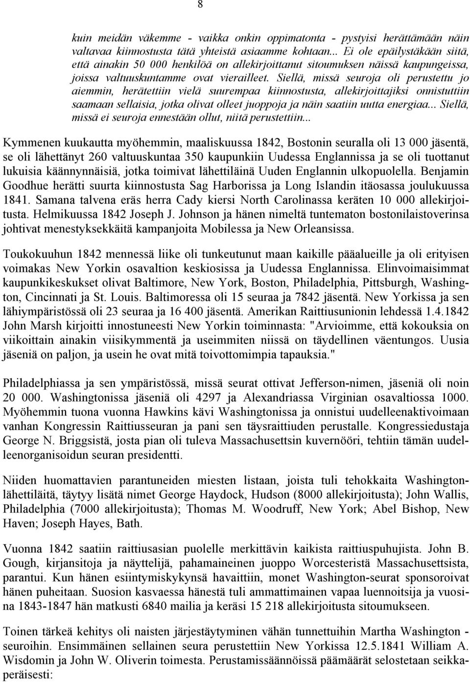 Siellä, missä seuroja oli perustettu jo aiemmin, herätettiin vielä suurempaa kiinnostusta, allekirjoittajiksi onnistuttiin saamaan sellaisia, jotka olivat olleet juoppoja ja näin saatiin uutta