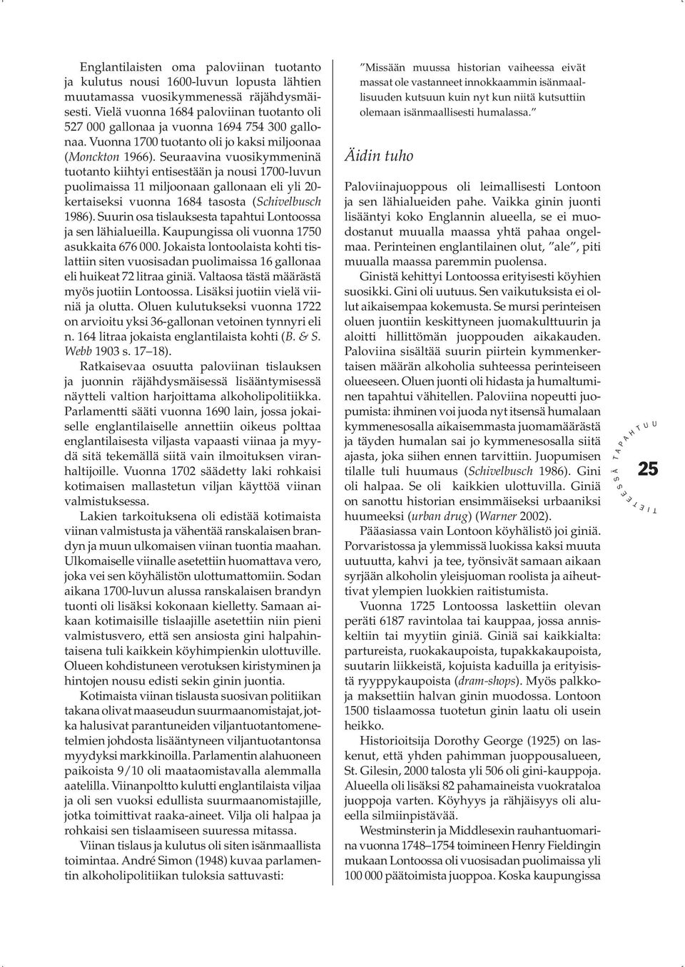 euraavina vuosikymmeninä tuotanto kiihtyi entisestään ja nousi 1700-luvun puolimaissa 11 miljoonaan gallonaan eli yli 20- kertaiseksi vuonna 1684 tasosta (chivelbusch 1986).