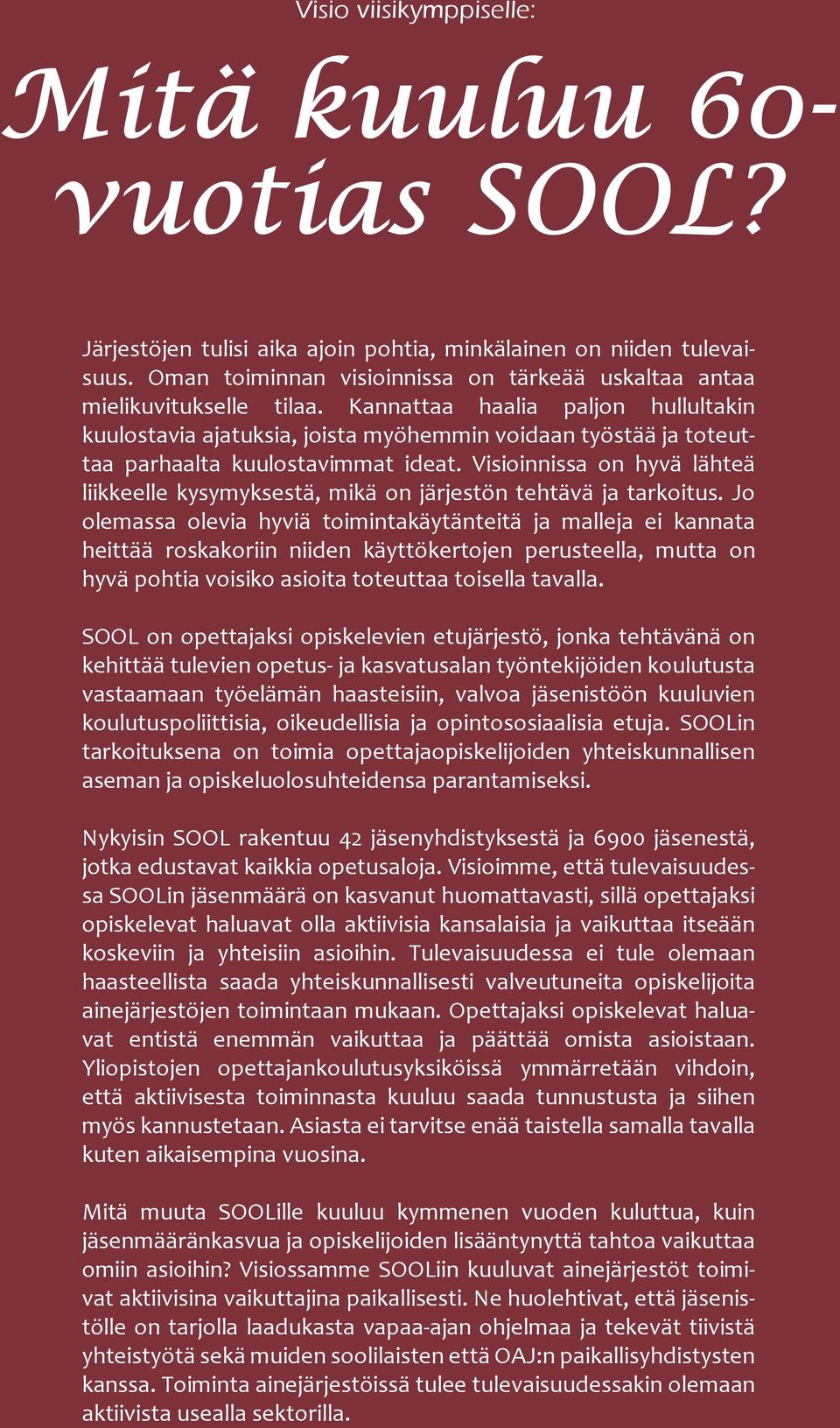 Kannattaa haalia paljon hullultakin kuulostavia ajatuksia, joista myöhemmin voidaan työstää ja toteuttaa parhaalta kuulostavimmat ideat.