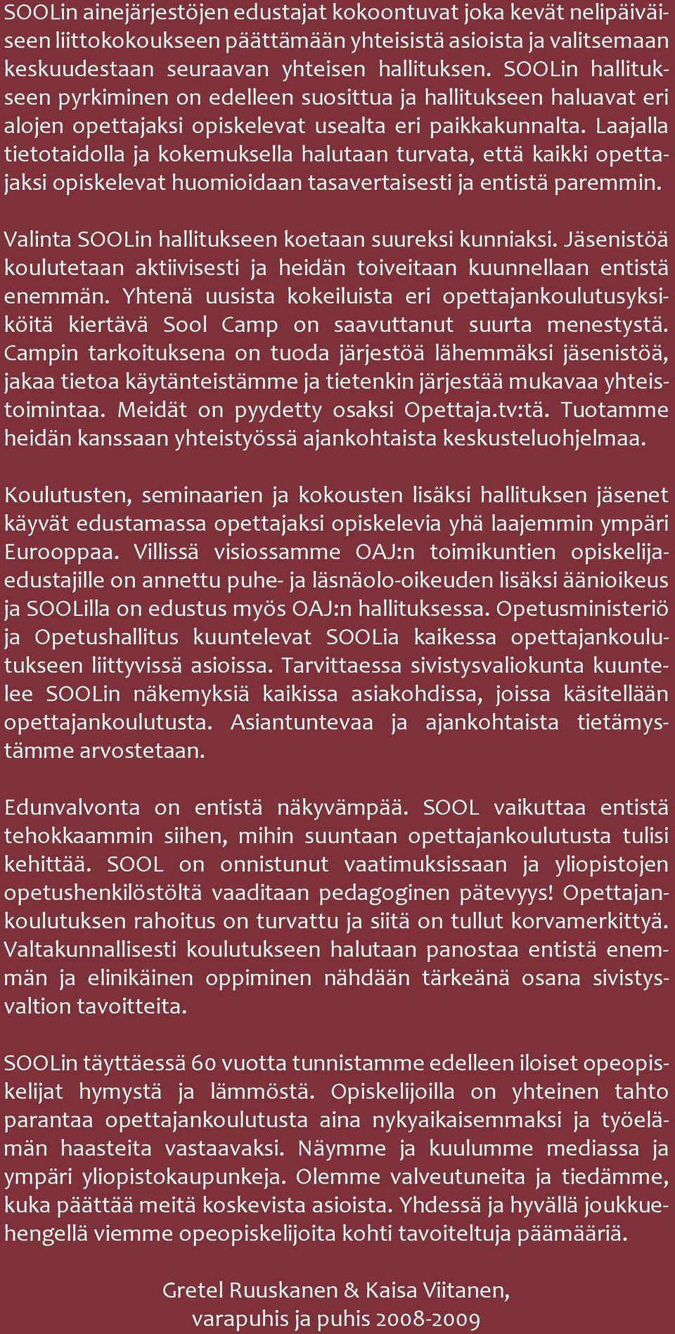 Laajalla tietotaidolla ja kokemuksella halutaan turvata, että kaikki opettajaksi opiskelevat huomioidaan tasavertaisesti ja entistä paremmin. Valinta SOOLin hallitukseen koetaan suureksi kunniaksi.