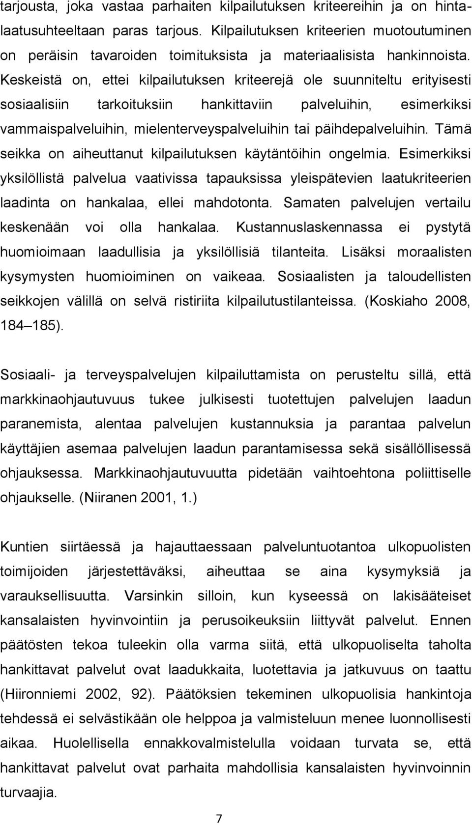 Keskeistä on, ettei kilpailutuksen kriteerejä ole suunniteltu erityisesti sosiaalisiin tarkoituksiin hankittaviin palveluihin, esimerkiksi vammaispalveluihin, mielenterveyspalveluihin tai