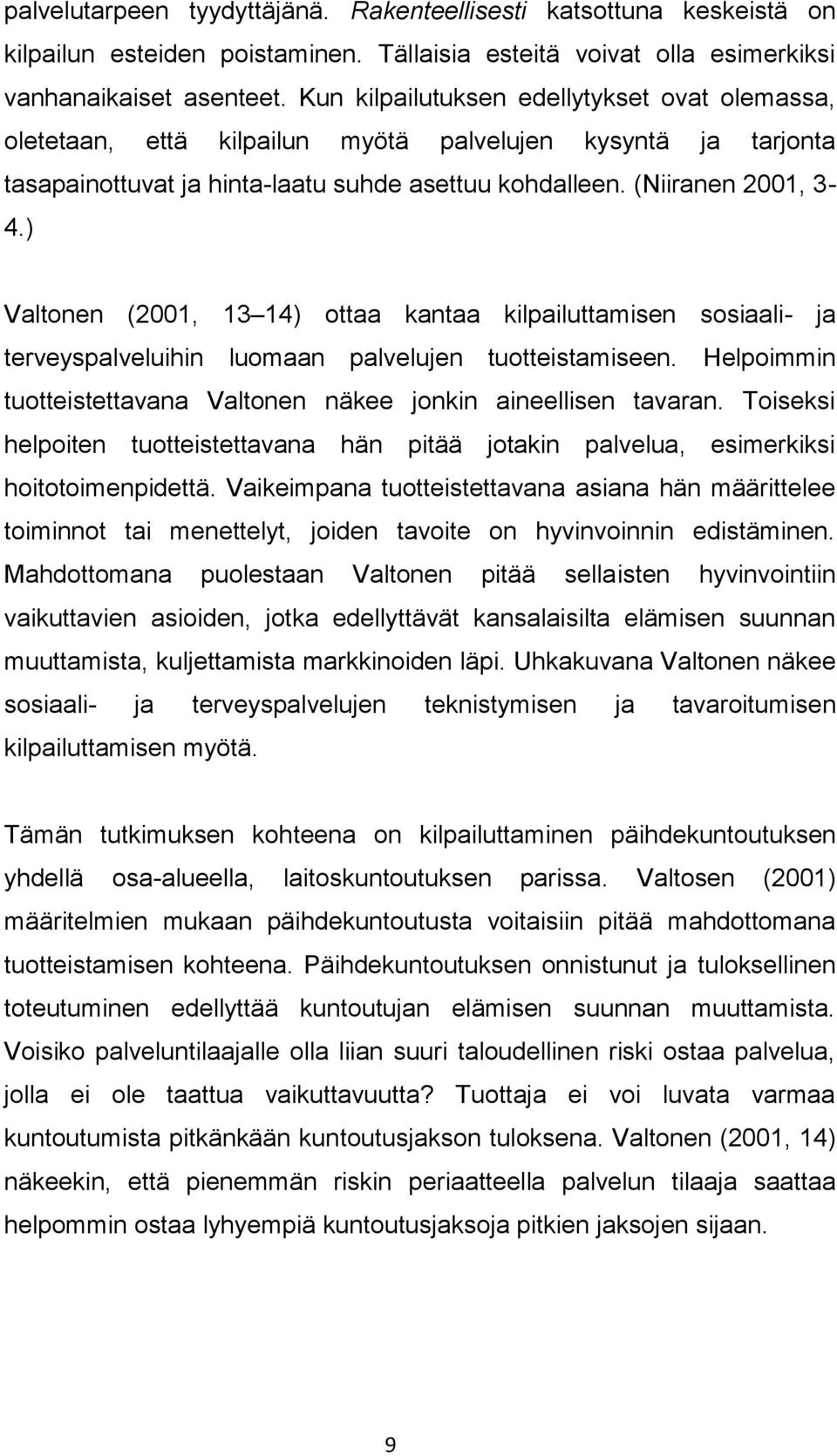 ) Valtonen (2001, 13 14) ottaa kantaa kilpailuttamisen sosiaali- ja terveyspalveluihin luomaan palvelujen tuotteistamiseen. Helpoimmin tuotteistettavana Valtonen näkee jonkin aineellisen tavaran.