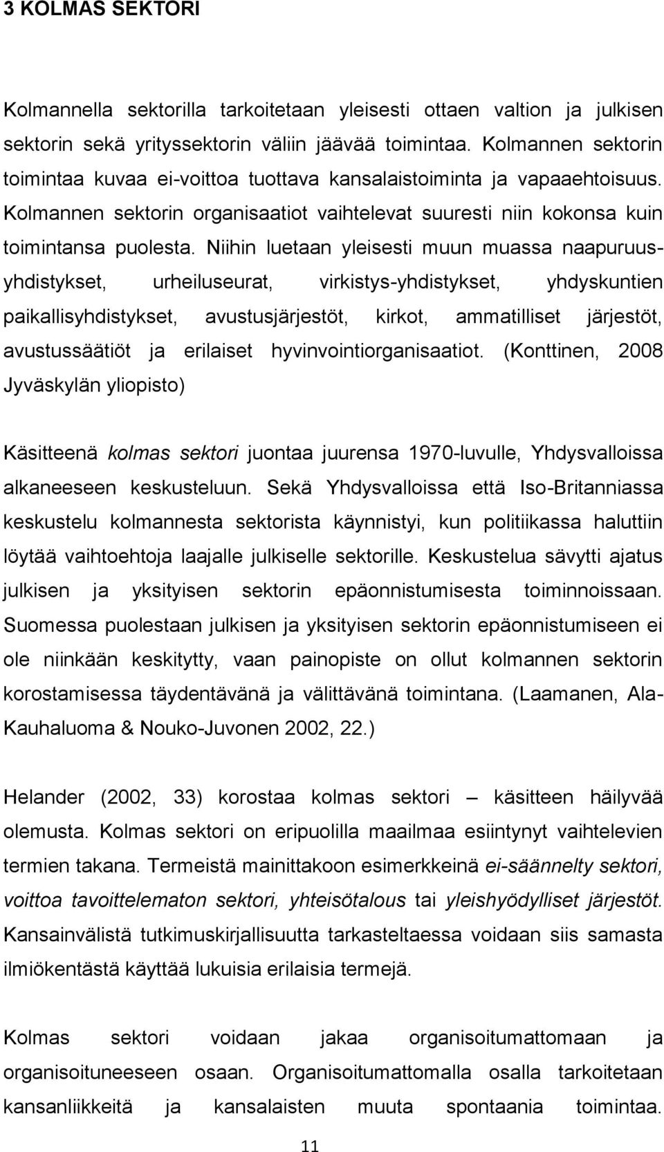 Niihin luetaan yleisesti muun muassa naapuruusyhdistykset, urheiluseurat, virkistys-yhdistykset, yhdyskuntien paikallisyhdistykset, avustusjärjestöt, kirkot, ammatilliset järjestöt, avustussäätiöt ja