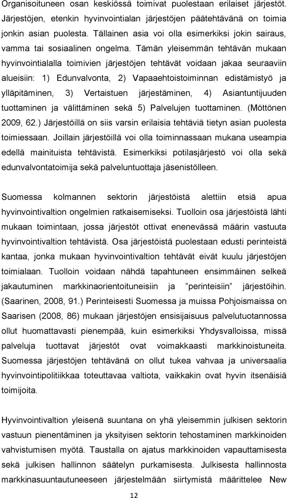 Tämän yleisemmän tehtävän mukaan hyvinvointialalla toimivien järjestöjen tehtävät voidaan jakaa seuraaviin alueisiin: 1) Edunvalvonta, 2) Vapaaehtoistoiminnan edistämistyö ja ylläpitäminen, 3)