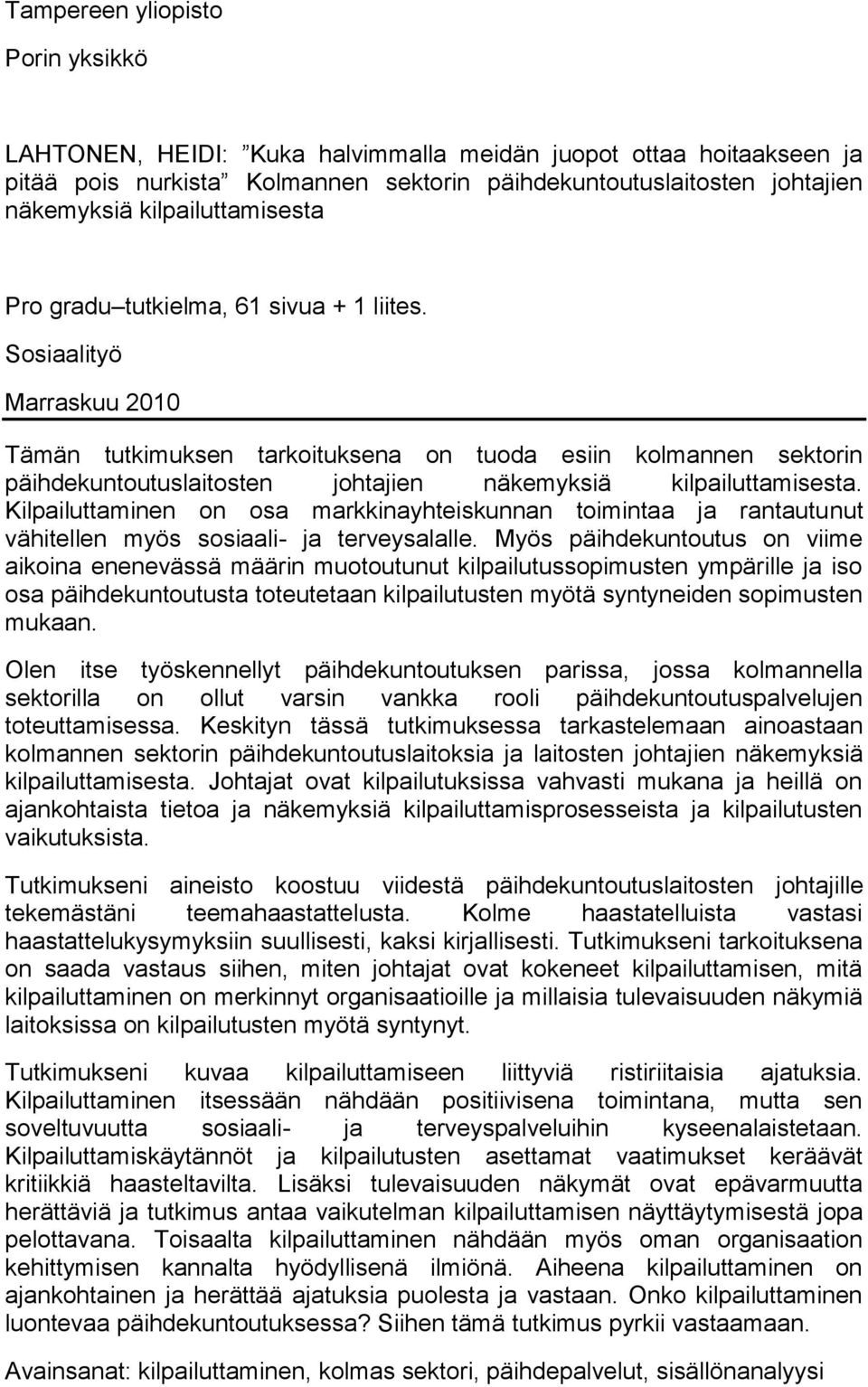 Sosiaalityö Marraskuu 2010 Tämän tutkimuksen tarkoituksena on tuoda esiin kolmannen sektorin päihdekuntoutuslaitosten johtajien näkemyksiä kilpailuttamisesta.