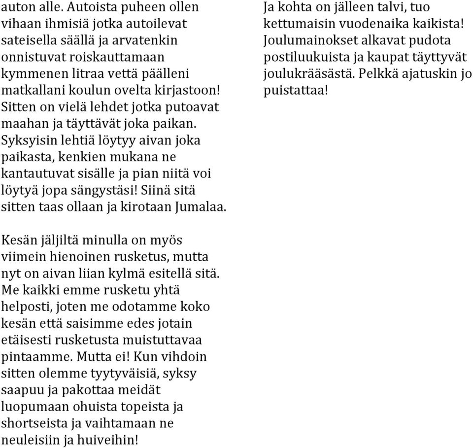 Siinä sitä sitten taas ollaan ja kirotaan Jumalaa. Ja kohta on jälleen talvi, tuo kettumaisin vuodenaika kaikista! Joulumainokset alkavat pudota postiluukuista ja kaupat täyttyvät joulukrääsästä.