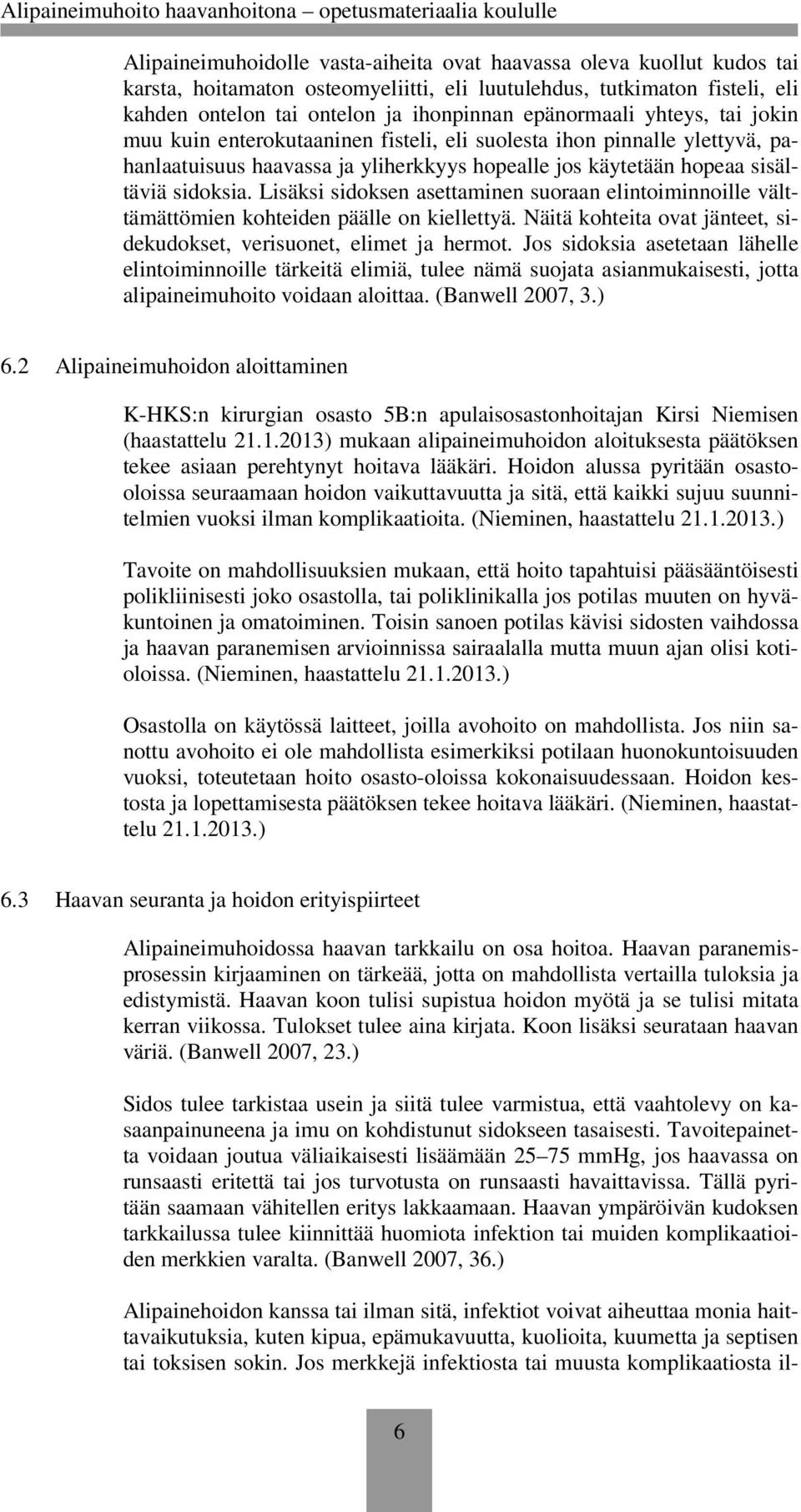 Lisäksi sidoksen asettaminen suoraan elintoiminnoille välttämättömien kohteiden päälle on kiellettyä. Näitä kohteita ovat jänteet, sidekudokset, verisuonet, elimet ja hermot.