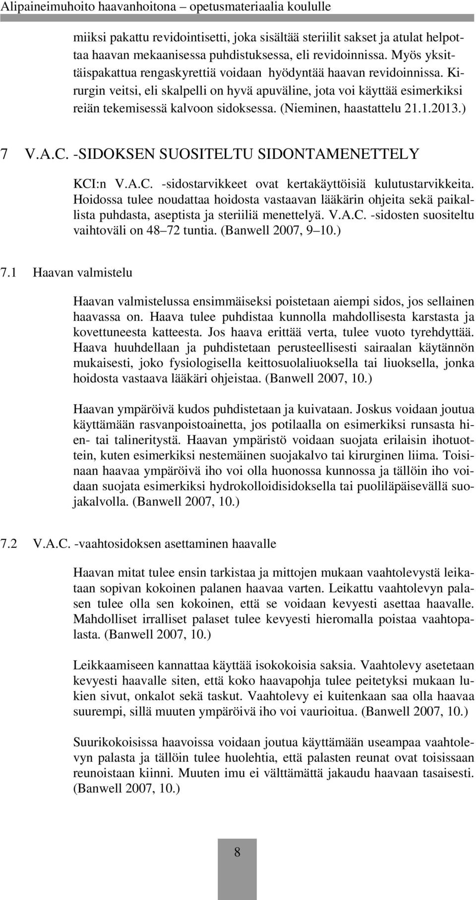 (Nieminen, haastattelu 21.1.2013.) 7 V.A.C. -SIDOKSEN SUOSITELTU SIDONTAMENETTELY KCI:n V.A.C. -sidostarvikkeet ovat kertakäyttöisiä kulutustarvikkeita.
